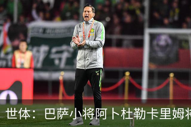 世体：巴萨小将阿卜杜勒卡里姆将提前归队，他希望竞争一线队位置