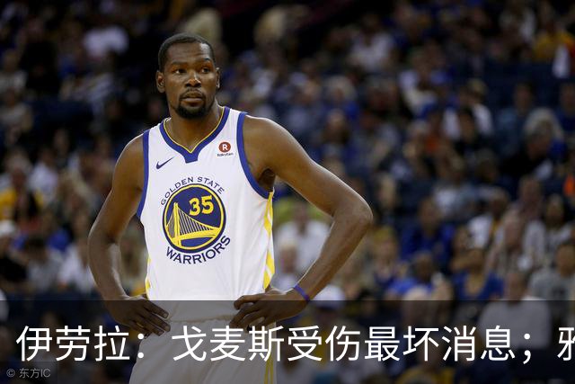 伊劳拉：戈麦斯受伤最坏消息；雅凯可能在美国行末战出场