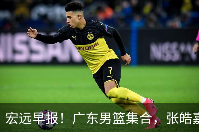 宏远早报！广东男篮集合，张皓嘉归队，徐杰美国特训，胡明轩杜润旺养伤，主教练未见身影！