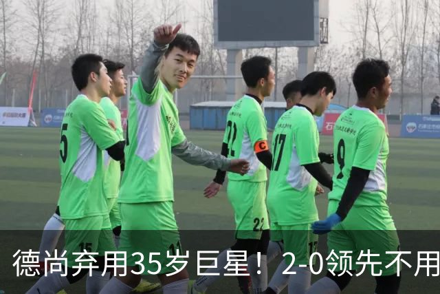德尚弃用35岁巨星！2-0领先不用他，世界杯0出场，和姆巴佩有过节