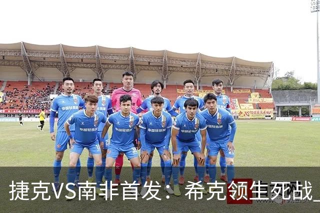 捷克VS南非首发：希克领生死战 曹法尔出战绍切克替补