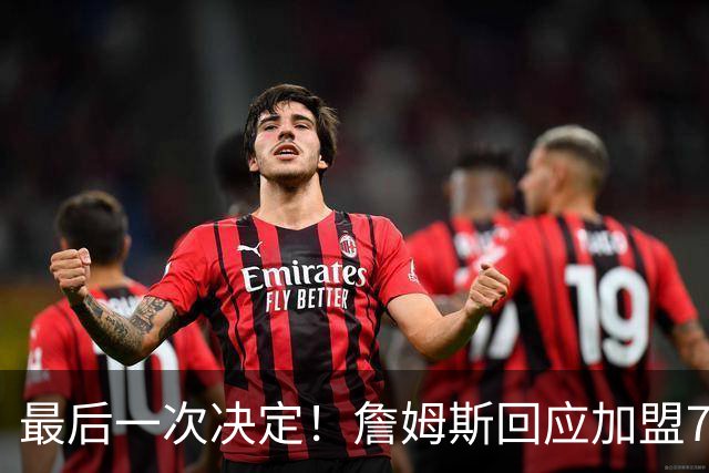 最后一次决定！詹姆斯回应加盟76人