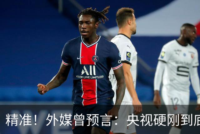 精准！外媒曾预言：央视硬刚到底预示因凡蒂诺遭遇滑铁卢