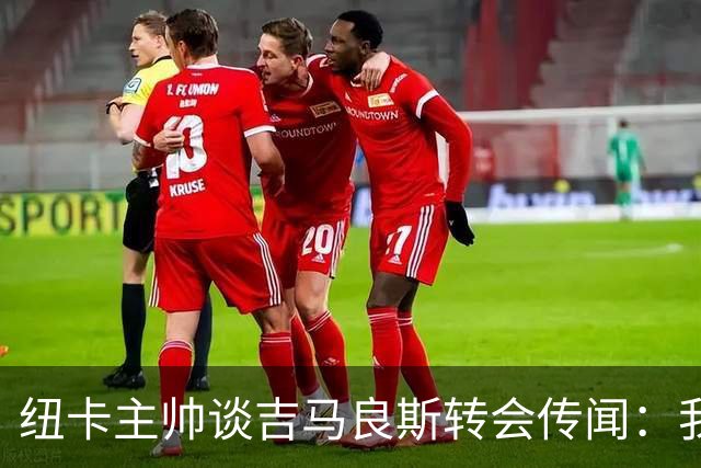 纽卡主帅谈吉马良斯转会传闻：我不知道会发生什么，但我们都希望他留下