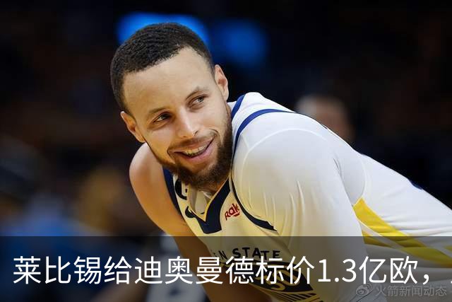 莱比锡给迪奥曼德标价1.3亿欧，皇马两次报价均未达标