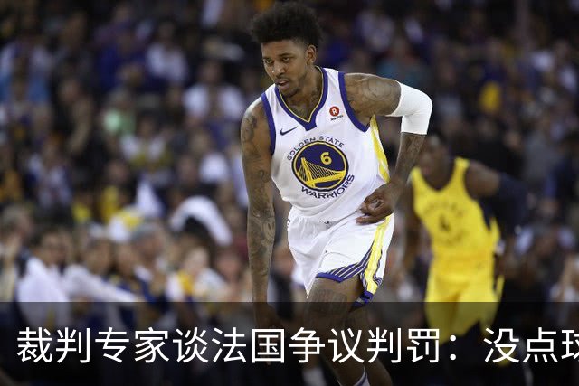 裁判专家谈法国争议判罚：没点球是对的 姆巴佩被轻轻碰了就倒地