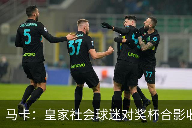 马卡：皇家社会球迷对奖杯合影收费引不满 普通观众收费6欧