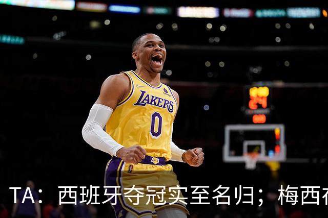 TA：西班牙夺冠实至名归；梅西在39岁依然令人惊艳